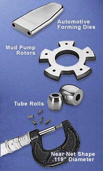 automotive forming dies, mud pump rotors, near net shapes, tube rolls